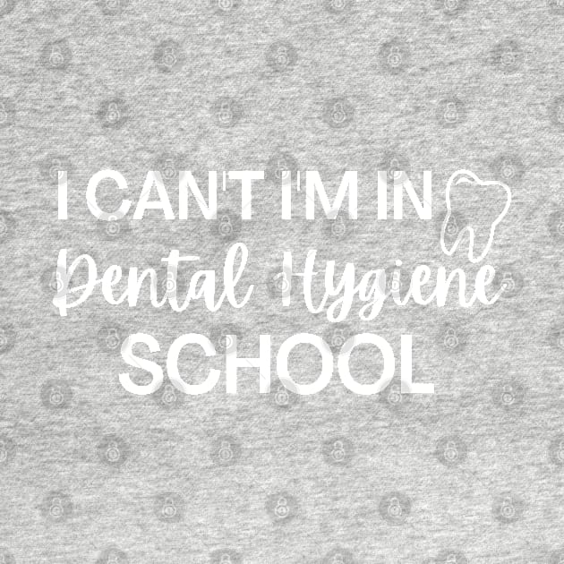 I Can't I'm In Dental Hygiene School, Dental Hygiene Student Gift by yass-art